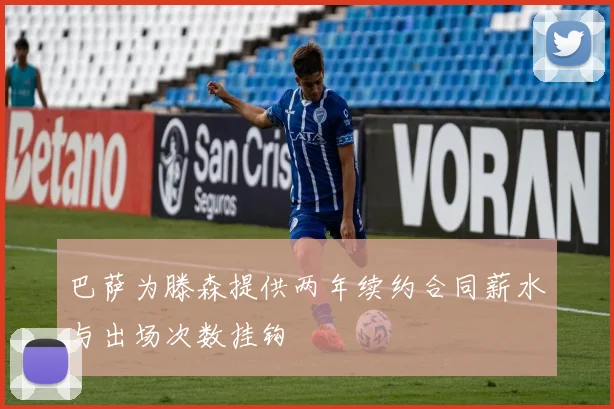 巴萨为滕森提供两年续约合同薪水与出场次数挂钩