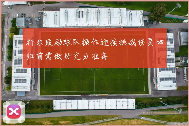 科尔鼓励球队振作迎接挑战伤员回归前需做好充分准备